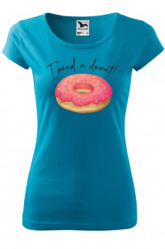 Tricou personalizat I Need a Donut!, pentru femei, turcoaz, 100% bumbac